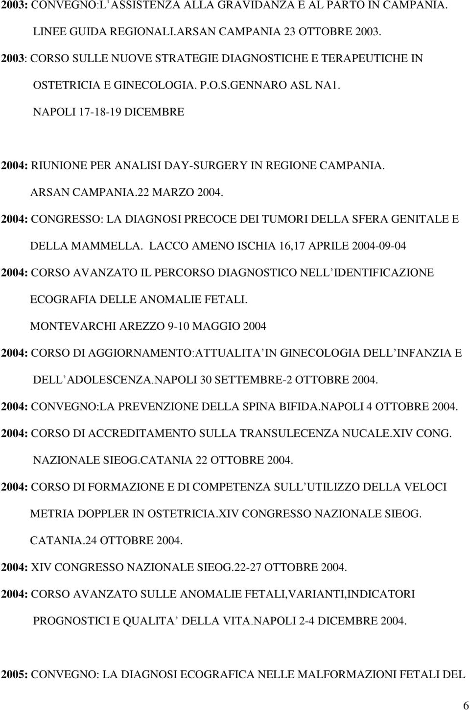 ARSAN CAMPANIA.22 MARZO 2004. 2004: CONGRESSO: LA DIAGNOSI PRECOCE DEI TUMORI DELLA SFERA GENITALE E DELLA MAMMELLA.