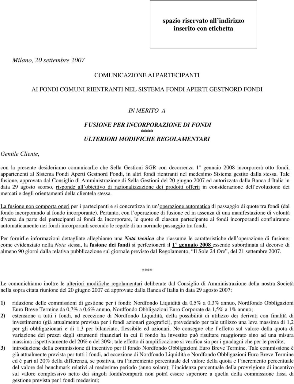 fondi, appartenenti al Sistema Fondi Aperti Gestnord Fondi, in altri fondi rientranti nel medesimo Sistema gestito dalla stessa.