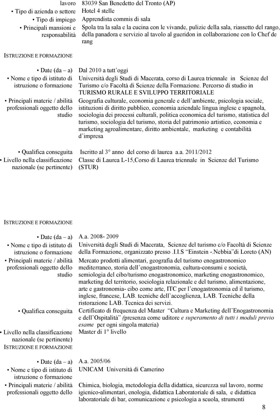 istituto di istruzione o formazione Principali materie / abilità professionali oggetto dello studio Università degli Studi di Macerata, corso di Laurea triennale in Scienze del Turismo c/o Facoltà di