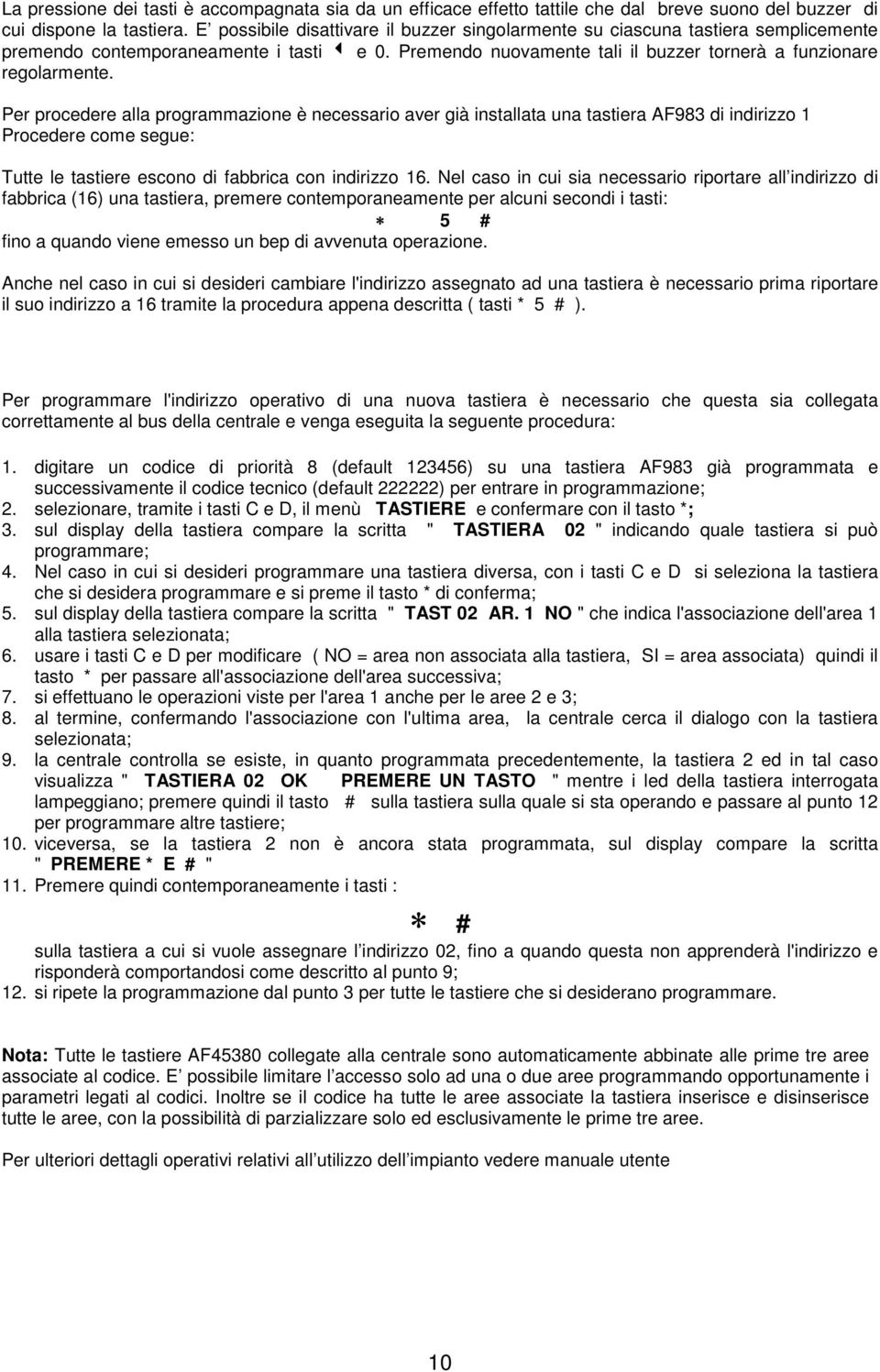 Per procedere alla programmazione è necessario aver già installata una tastiera AF983 di indirizzo 1 Procedere come segue: Tutte le tastiere escono di fabbrica con indirizzo 16.