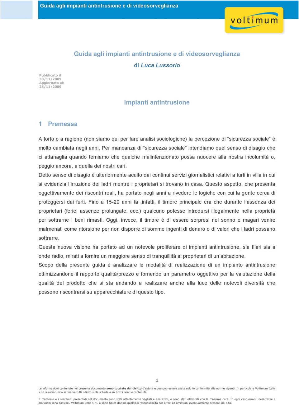 Per mancanza di sicurezza sociale intendiamo quel senso di disagio che ci attanaglia quando temiamo che qualche malintenzionato possa nuocere alla nostra incolumità o, peggio ancora, a quella dei