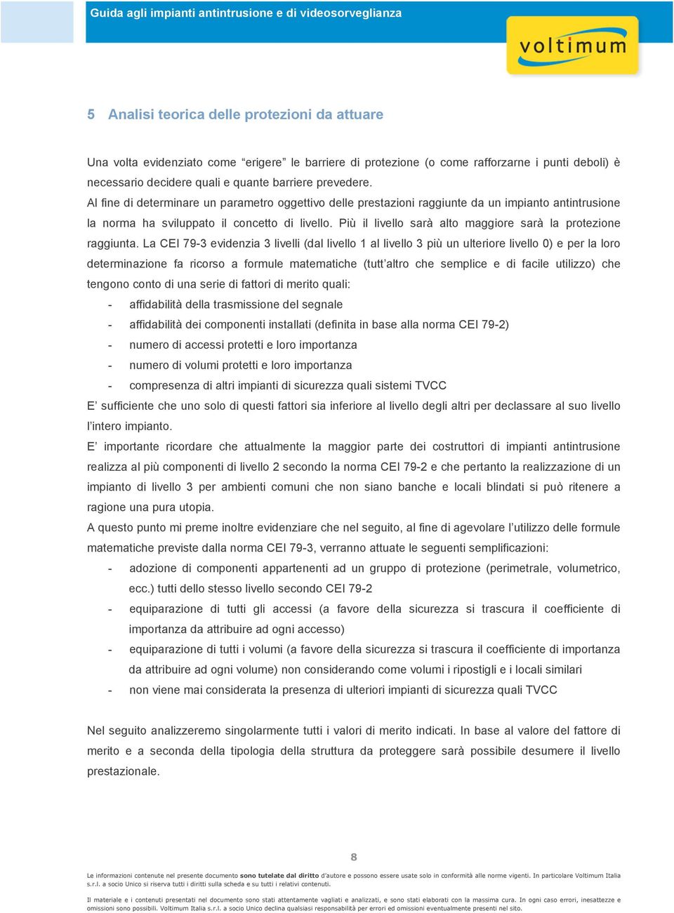 Più il livello sarà alto maggiore sarà la protezione raggiunta.