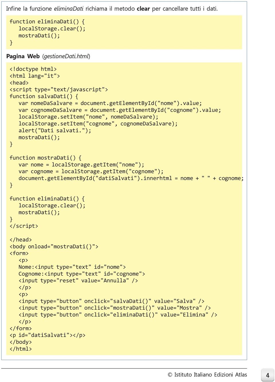 getelementbyid("cognome").value; localstorage.setitem("nome", nomedasalvare); localstorage.setitem("cognome", cognomedasalvare); alert("dati salvati.