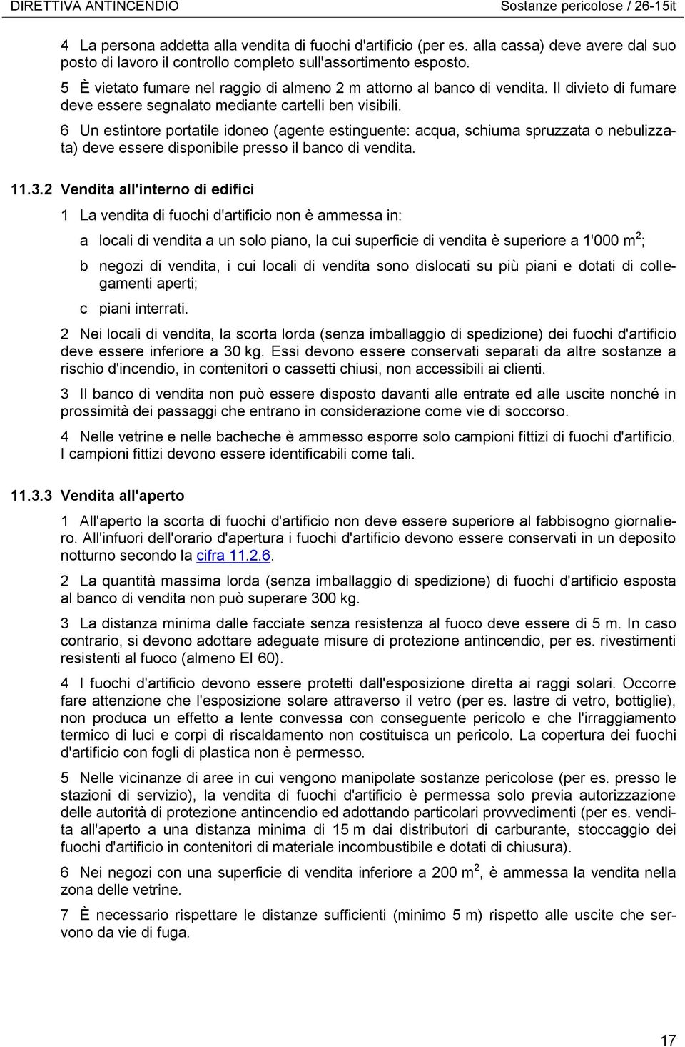 6 Un estintore portatile idoneo (agente estinguente: acqua, schiuma spruzzata o nebulizzata) deve essere disponibile presso il banco di vendita. 11.3.