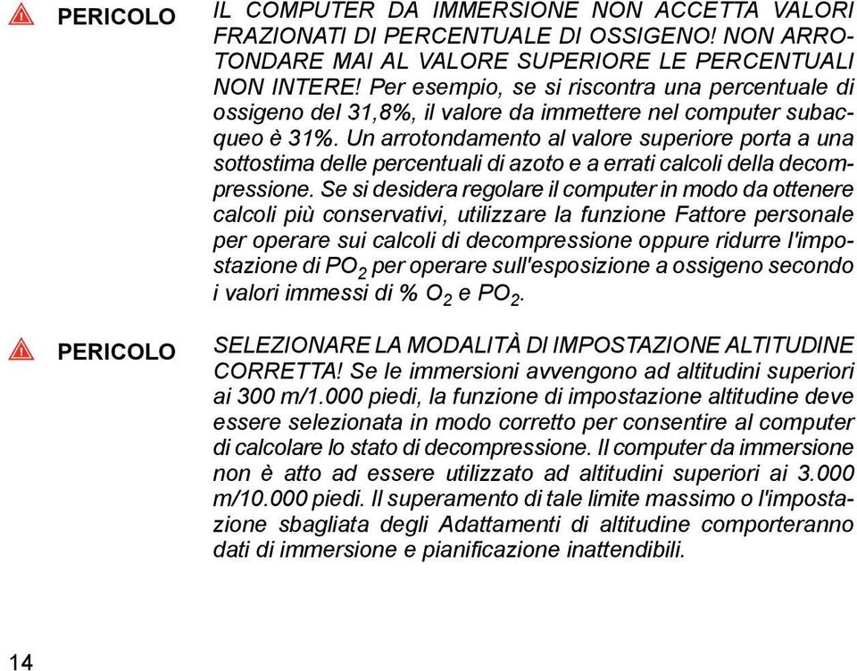 Un arrotondamento al valore superiore porta a una sottostima delle percentuali di azoto e a errati calcoli della decompressione.