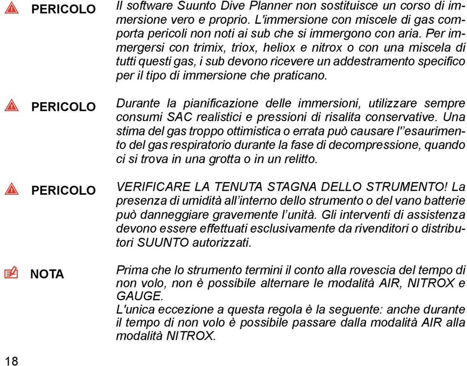 Per immergersi con trimix, triox, heliox e nitrox o con una miscela di tutti questi gas, i sub devono ricevere un addestramento specifico per il tipo di immersione che praticano.