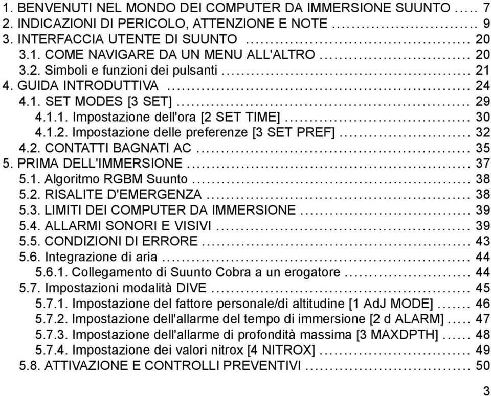 PRIMA DELL'IMMERSIONE... 37 5.1. Algoritmo RGBM Suunto... 38 5.2. RISALITE D'EMERGENZA... 38 5.3. LIMITI DEI COMPUTER DA IMMERSIONE... 39 5.4. ALLARMI SONORI E VISIVI... 39 5.5. CONDIZIONI DI ERRORE.