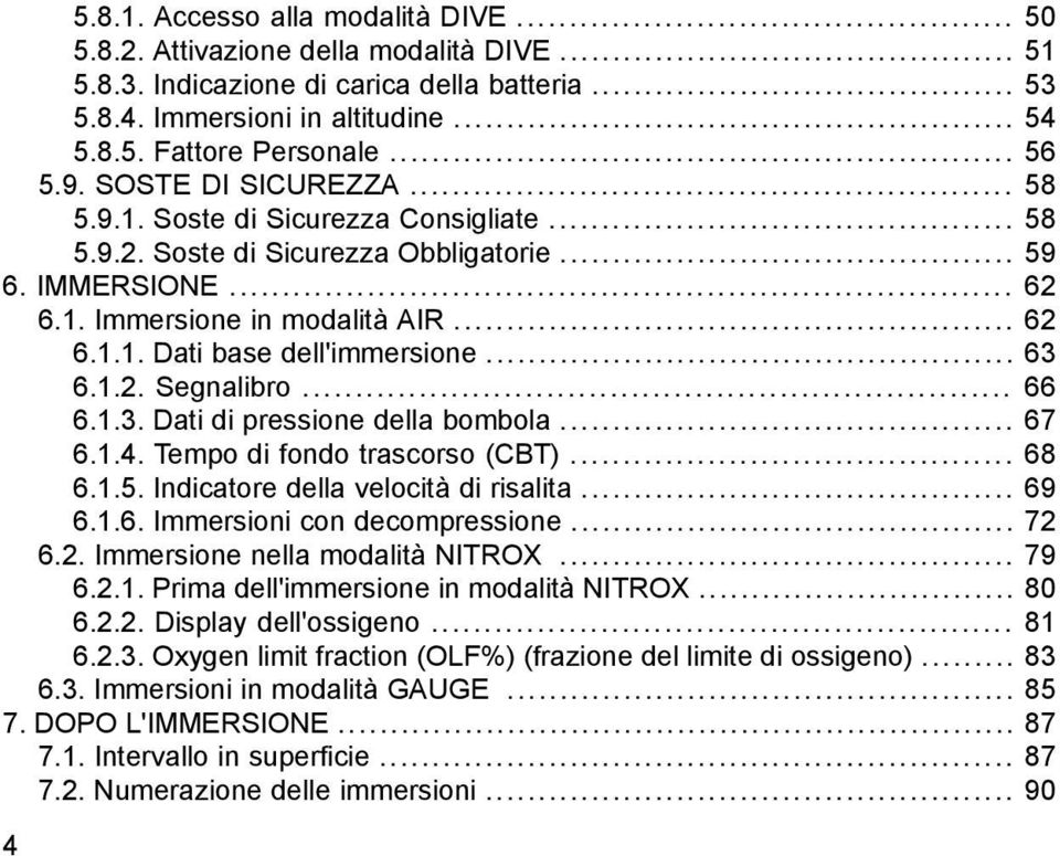 .. 63 6.1.2. Segnalibro... 66 6.1.3. Dati di pressione della bombola... 67 6.1.4. Tempo di fondo trascorso (CBT)... 68 6.1.5. Indicatore della velocità di risalita... 69 6.1.6. Immersioni con decompressione.