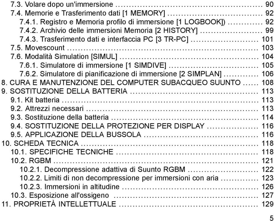 Simulatore di pianificazione di immersione [2 SIMPLAN]... 106 8. CURA E MANUTENZIONE DEL COMPUTER SUBACQUEO SUUNTO... 108 9. SOSTITUZIONE DELLA BATTERIA... 113 9.1. Kit batteria... 113 9.2. Attrezzi necessari.