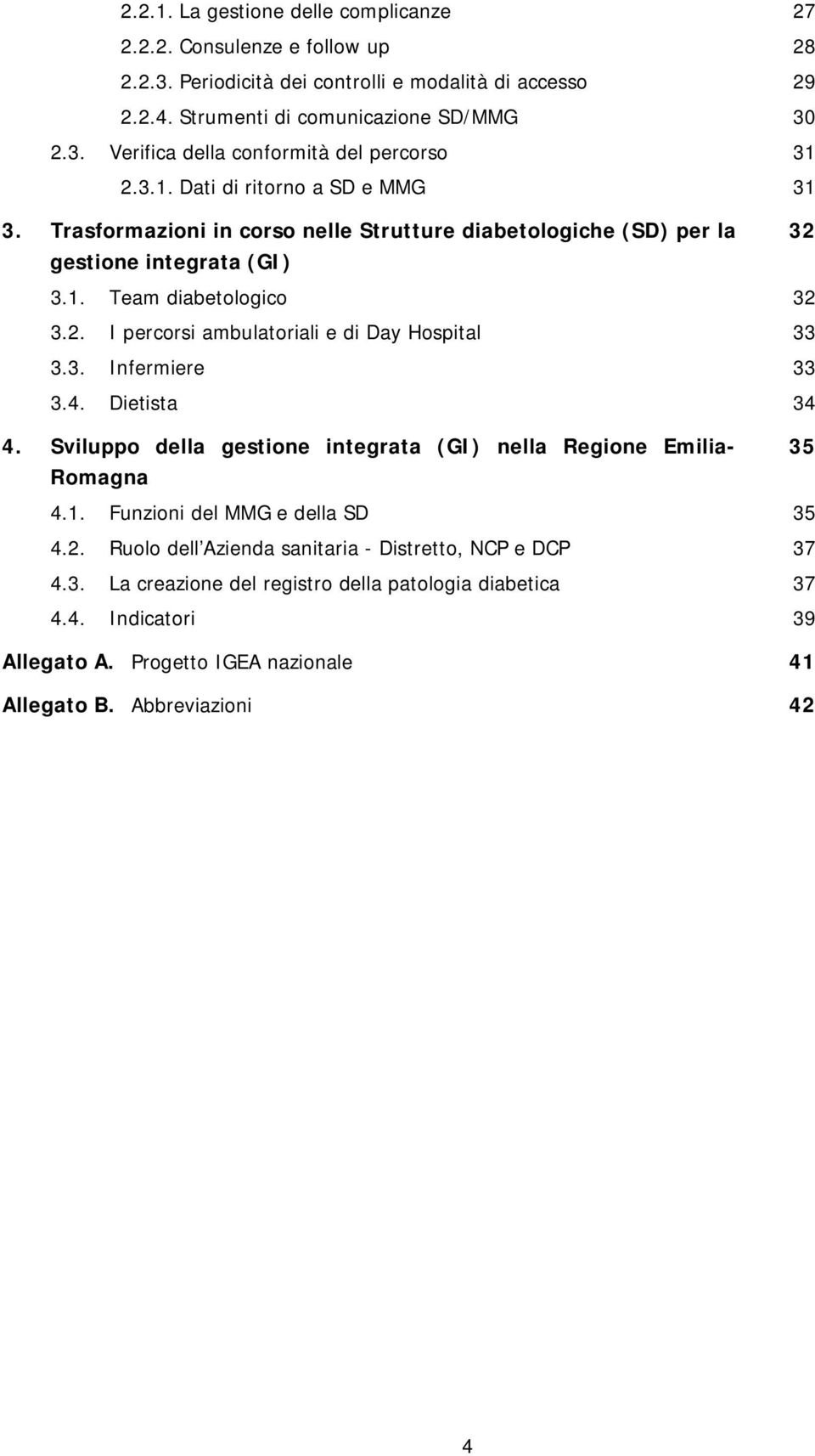 3. Infermiere 33 3.4. Dietista 34 4. Sviluppo della gestione integrata (GI) nella Regione Emilia- 35 Romagna 4.1. Funzioni del MMG e della SD 35 4.2.