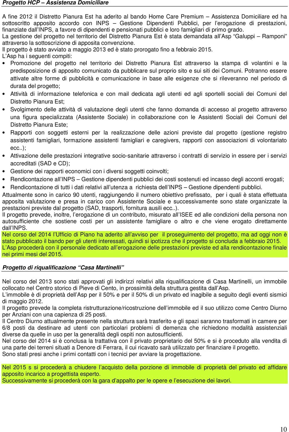 La gestione del progetto nel territorio del Distretto Pianura Est è stata demandata all Asp Galuppi Ramponi attraverso la sottoscrizione di apposita convenzione.