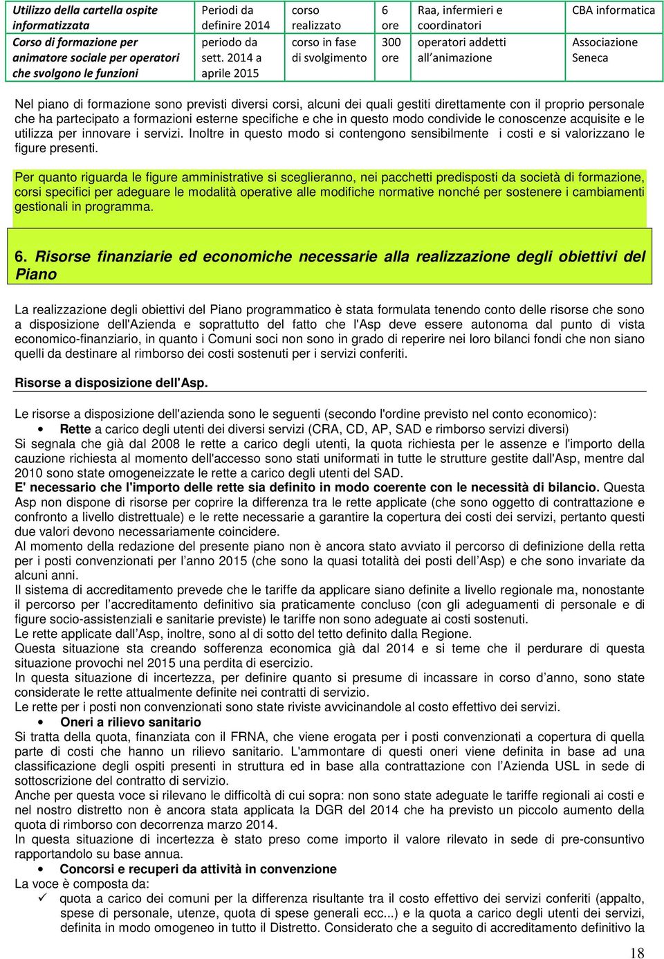 previsti diversi corsi, alcuni dei quali gestiti direttamente con il proprio personale che ha partecipato a formazioni esterne specifiche e che in questo modo condivide le conoscenze acquisite e le