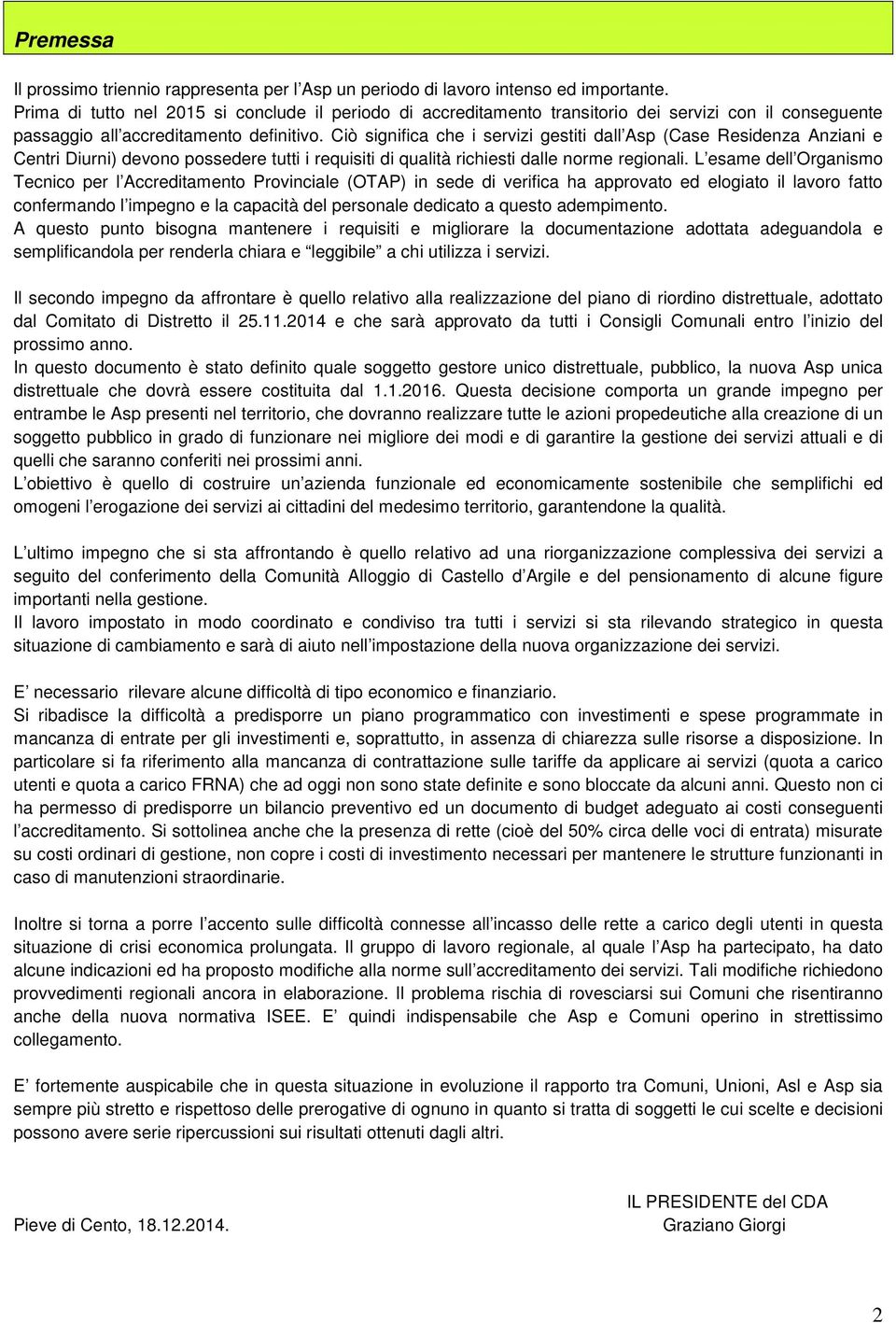 Ciò significa che i servizi gestiti dall Asp (Case Residenza Anziani e Centri Diurni) devono possedere tutti i requisiti di qualità richiesti dalle norme regionali.