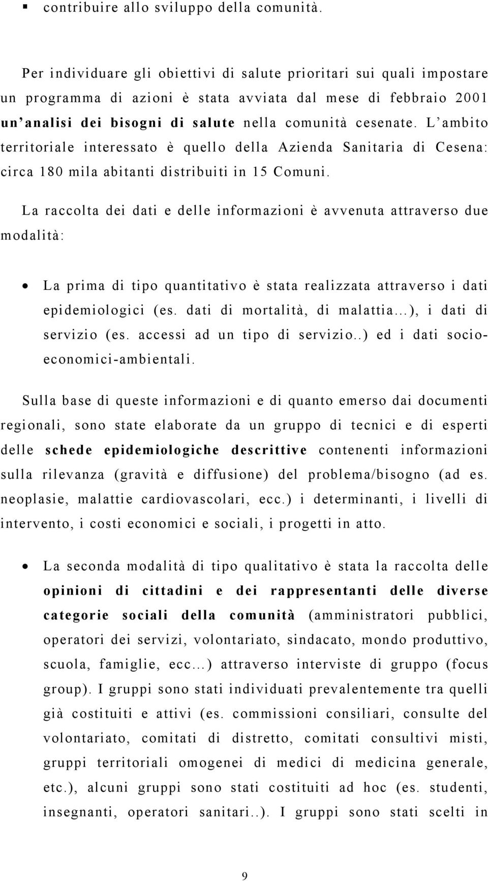 L ambito territoriale interessato è quello della Azienda Sanitaria di Cesena: circa 180 mila abitanti distribuiti in 15 Comuni.