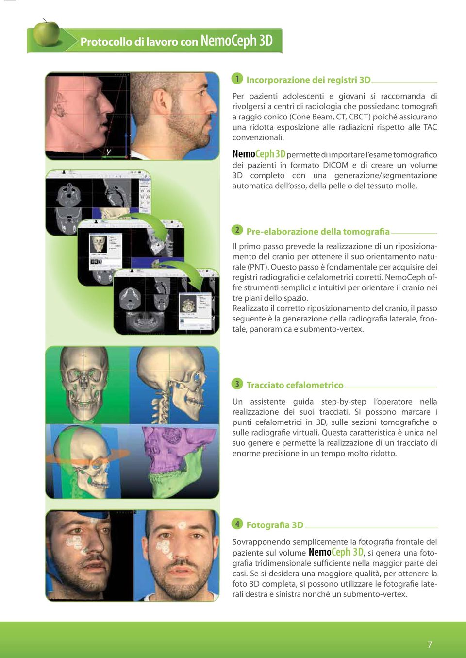 NemoCeph 3D permette di importare l esame tomografico dei pazienti in formato DICOM e di creare un volume 3D completo con una generazione/segmentazione automatica dell osso, della pelle o del tessuto