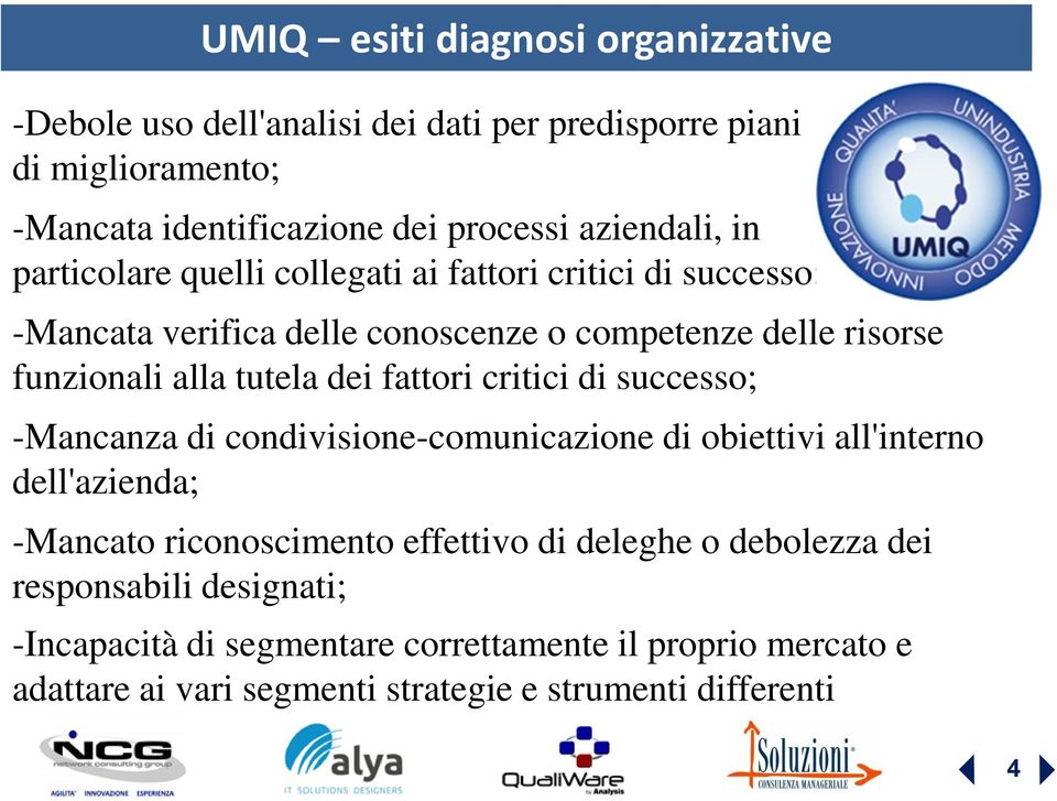 tutela dei fattori critici di successo; -Mancanza di condivisione-comunicazione di obiettivi all'interno dell'azienda; -Mancato riconoscimento effettivo di