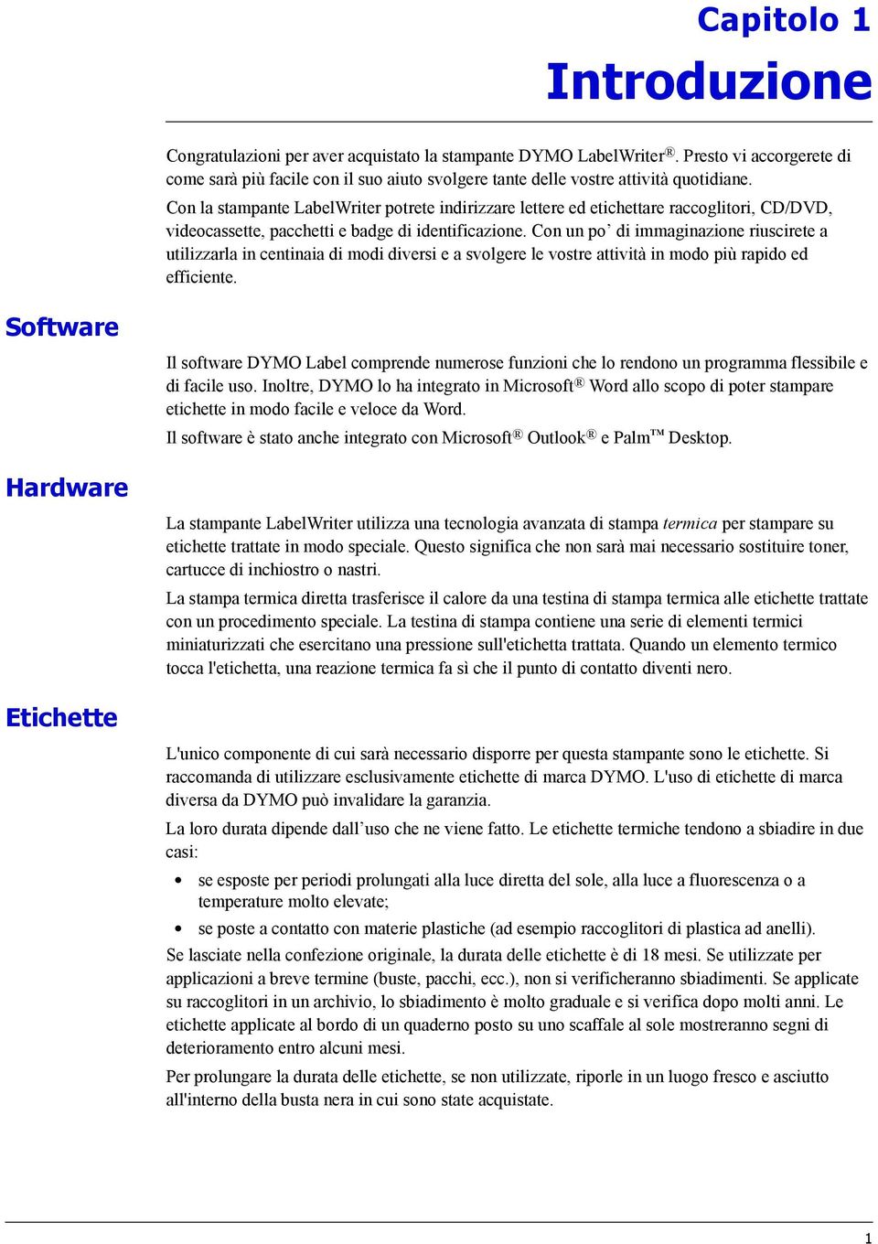 Con la stampante LabelWriter potrete indirizzare lettere ed etichettare raccoglitori, CD/DVD, videocassette, pacchetti e badge di identificazione.