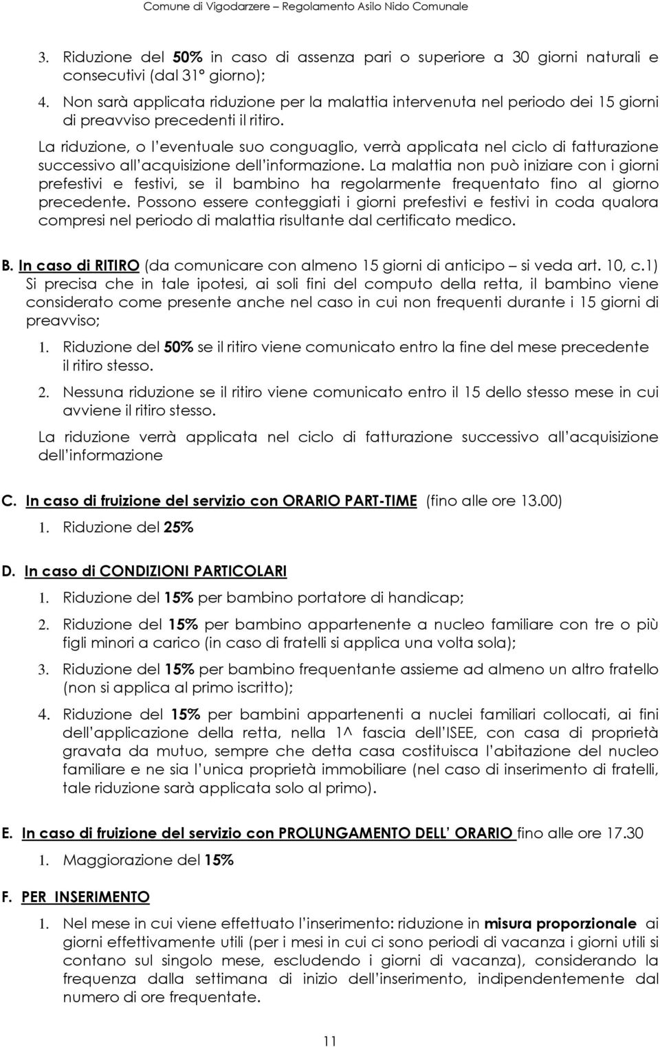 La riduzione, o l eventuale suo conguaglio, verrà applicata nel ciclo di fatturazione successivo all acquisizione dell informazione.