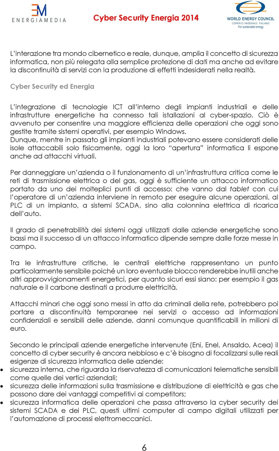 Cyber Security ed Energia L integrazione di tecnologie ICT all interno degli impianti industriali e delle infrastrutture energetiche ha connesso tali istallazioni al cyber-spazio.