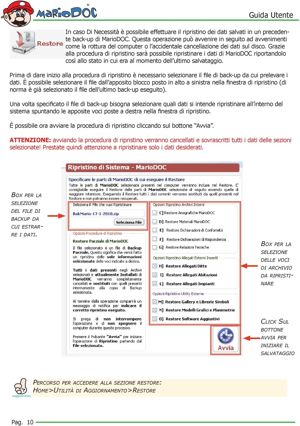 Grazie alla procedura di ripristino sarà possibile ripristinare i dati di MarioDOC riportandolo così allo stato in cui era al momento dell ultimo salvataggio.