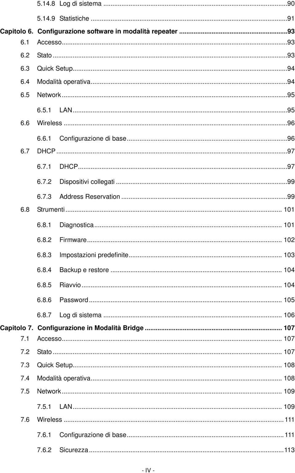 .. 101 6.8.2 Firmware... 102 6.8.3 Impostazioni predefinite... 103 6.8.4 Backup e restore... 104 6.8.5 Riavvio... 104 6.8.6 Password... 105 6.8.7 Log di sistema... 106 Capitolo 7.