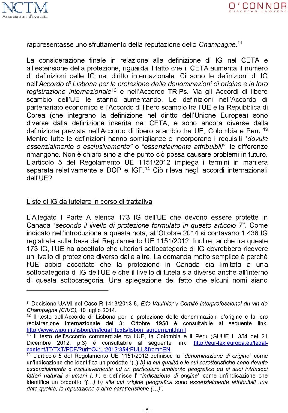 internazionale. Ci sono le definizioni di IG nell Accordo di Lisbona per la protezione delle denominazioni di origine e la loro registrazione internazionale 12 e nell Accordo TRIPs.