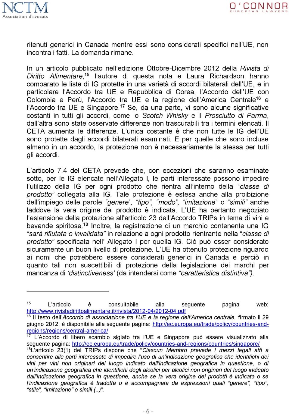 di accordi bilaterali dell UE, e in particolare l Accordo tra UE e Repubblica di Corea, l Accordo dell UE con Colombia e Perù, l Accordo tra UE e la regione dell America Centrale 16 e l Accordo tra