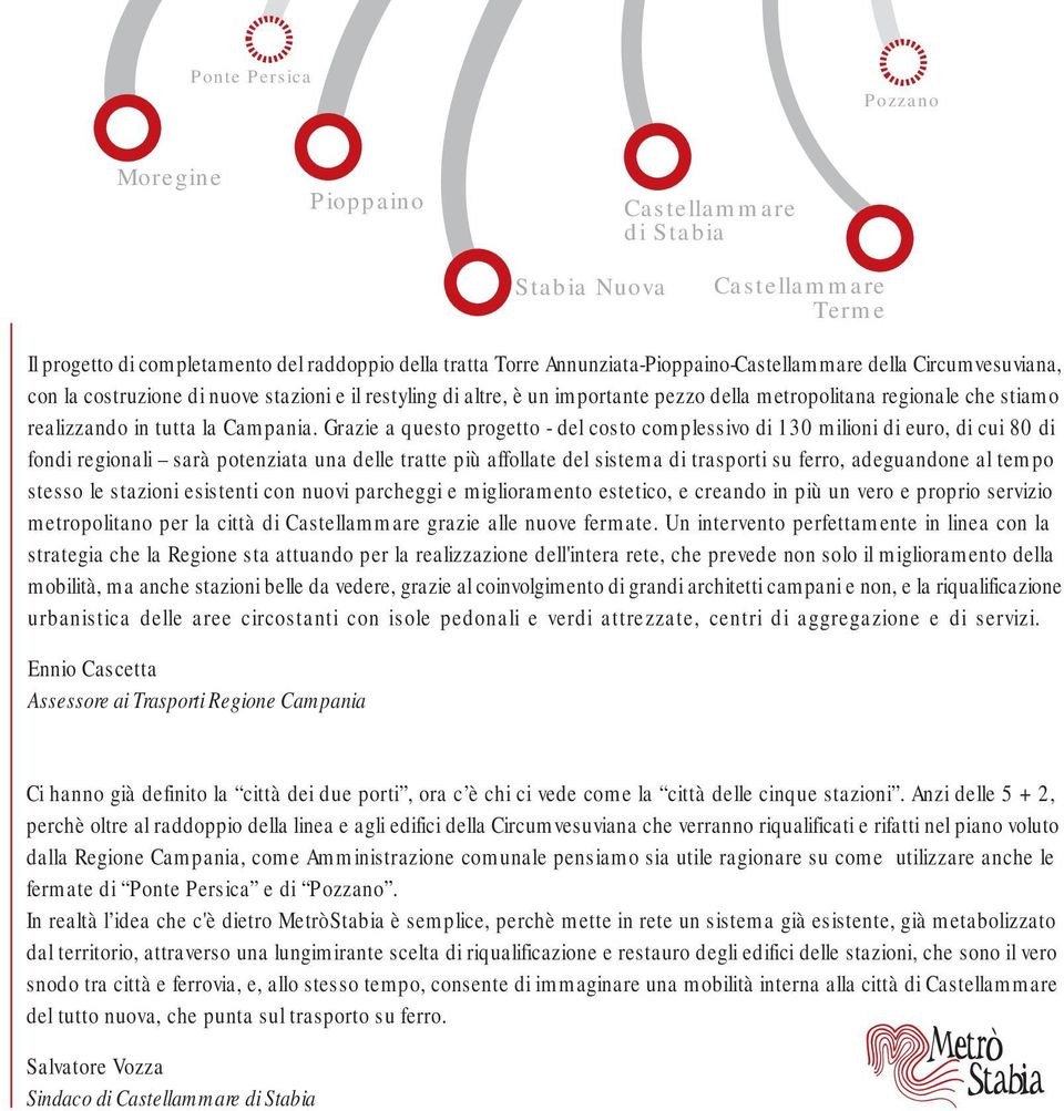 Grazie a questo progetto - del costo complessivo di 130 milioni di euro, di cui 80 di fondi regionali sarà potenziata una delle tratte più affollate del sistema di trasporti su ferro, adeguandone al