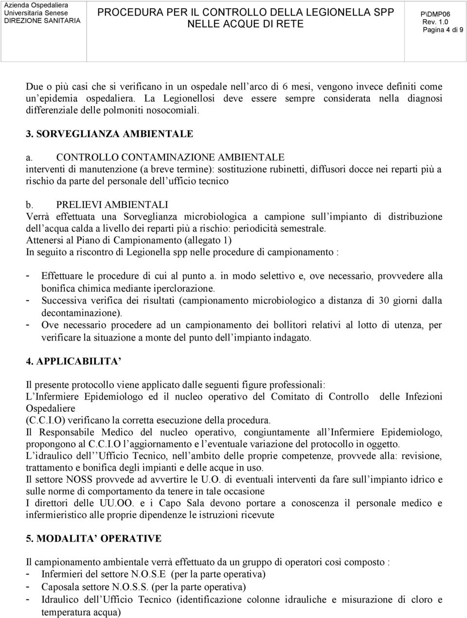 CONTROLLO CONTAMINAZIONE AMBIENTALE interventi di manutenzione (a breve termine): sostituzione rubinetti, diffusori docce nei reparti più a rischio da parte del personale dell ufficio tecnico b.