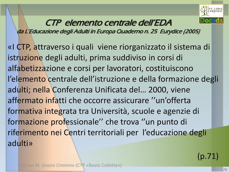 corsi per lavoratori, costituiscono l elemento centrale dell istruzione e della formazione degli adulti; nella Conferenza Unificata del 2000, viene