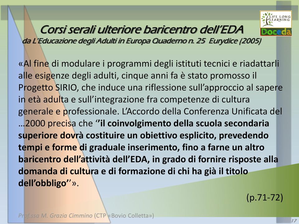 sull approccio al sapere in età adulta e sull integrazione fra competenze di cultura generale e professionale.