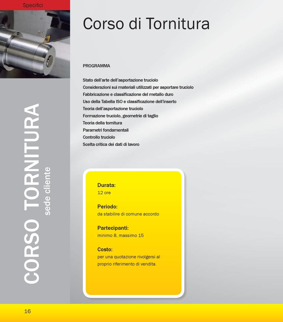 inserto Teoria dell asportazione truciolo Formazione truciolo, geometrie di taglio Teoria della tornitura Parametri fondamentali Controllo