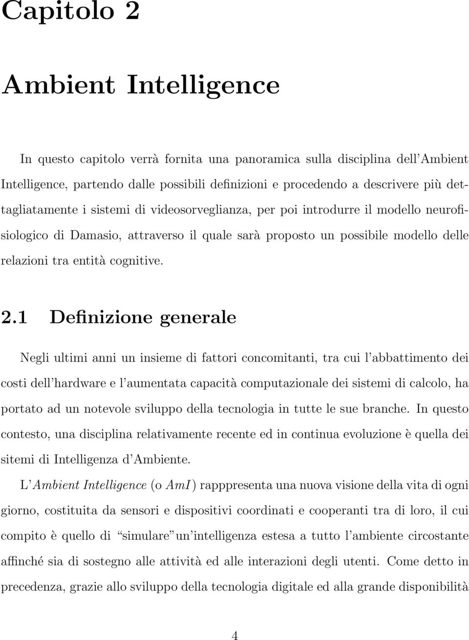 2.1 Definizione generale Negli ultimi anni un insieme di fattori concomitanti, tra cui l abbattimento dei costi dell hardware e l aumentata capacità computazionale dei sistemi di calcolo, ha portato