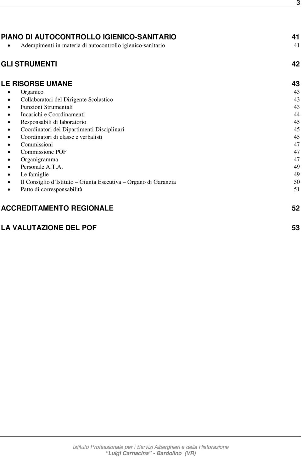 Coordinatori dei Dipartimenti Disciplinari 45 Coordinatori di classe e verbalisti 45 Commissioni 47 Commissione POF 47 Organigramma 47 Personale A.T.