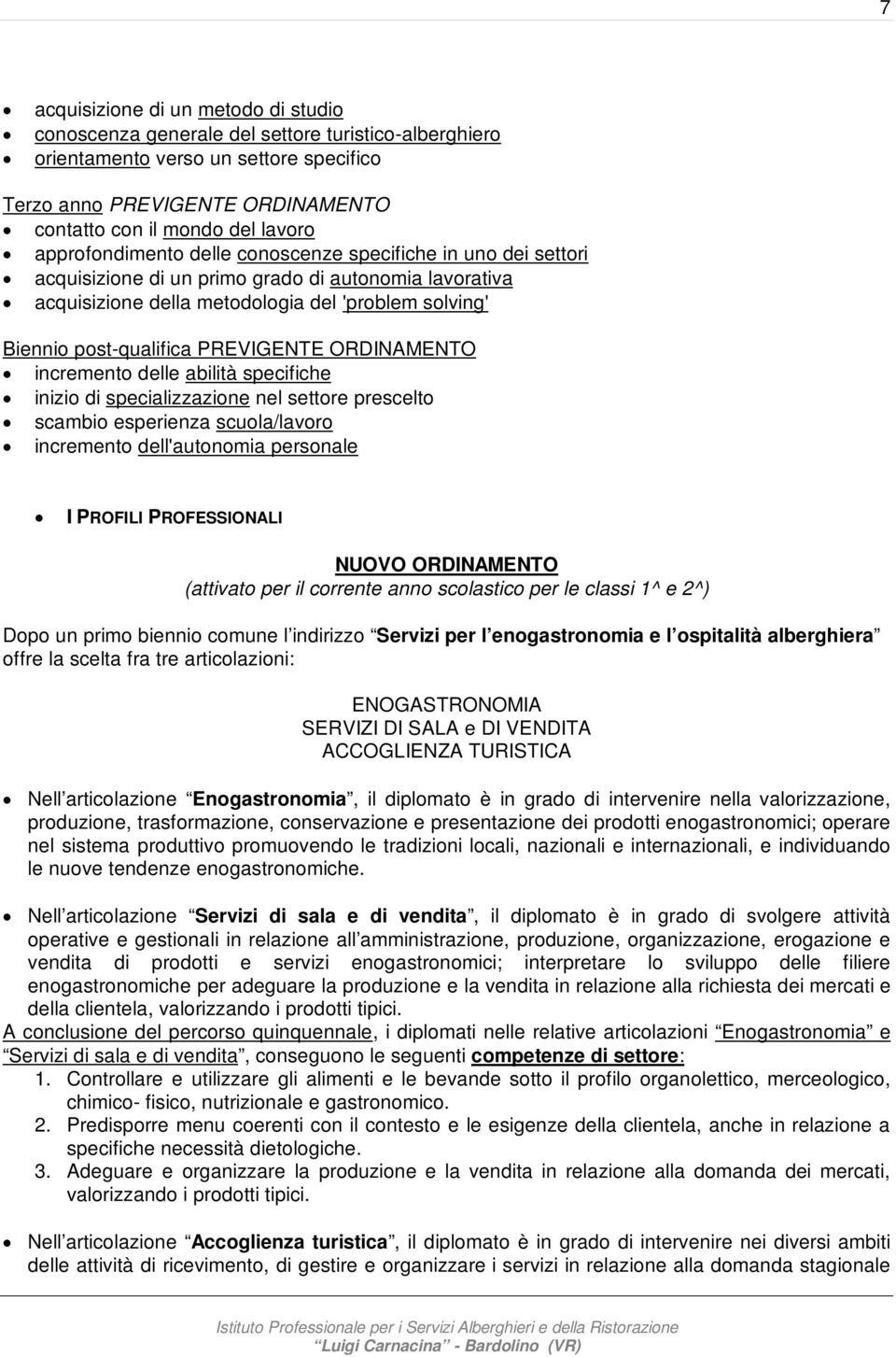 PREVIGENTE ORDINAMENTO incremento delle abilità specifiche inizio di specializzazione nel settore prescelto scambio esperienza scuola/lavoro incremento dell'autonomia personale I PROFILI