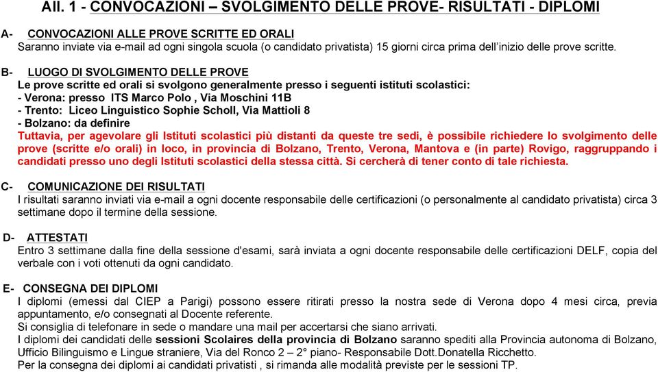 B- LUOGO DI SVOLGIMENTO DELLE PROVE Le prove scritte ed orali si svolgono generalmente presso i seguenti istituti scolastici: - Verona: presso ITS Marco Polo, Via Moschini 11B - Trento: Liceo