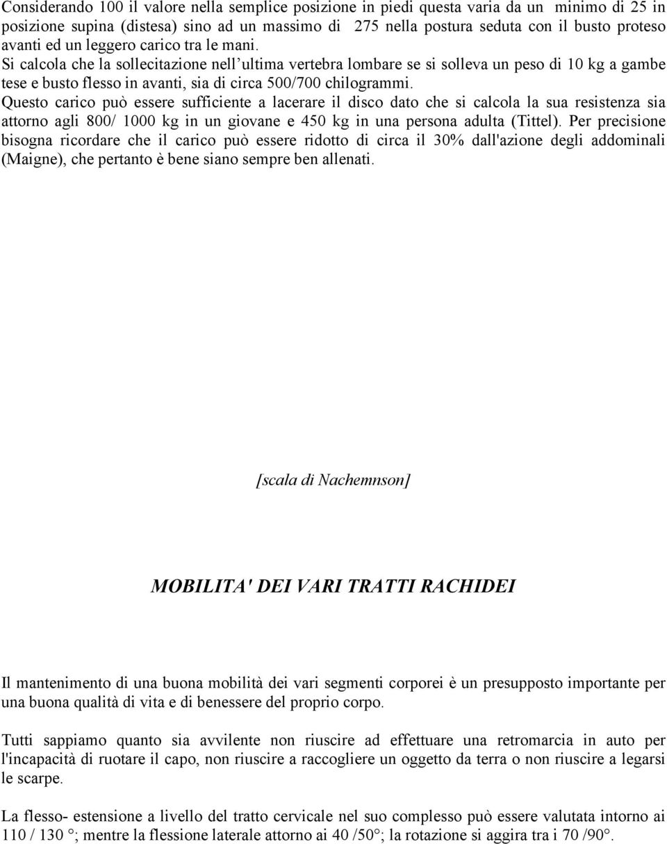 Questo carico può essere sufficiente a lacerare il disco dato che si calcola la sua resistenza sia attorno agli 800/ 1000 kg in un giovane e 450 kg in una persona adulta (Tittel).