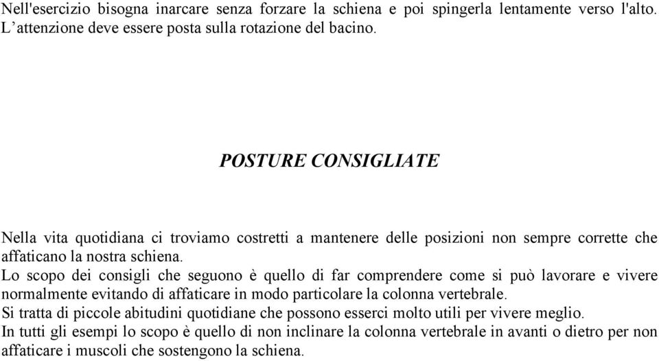 Lo scopo dei consigli che seguono è quello di far comprendere come si può lavorare e vivere normalmente evitando di affaticare in modo particolare la colonna vertebrale.