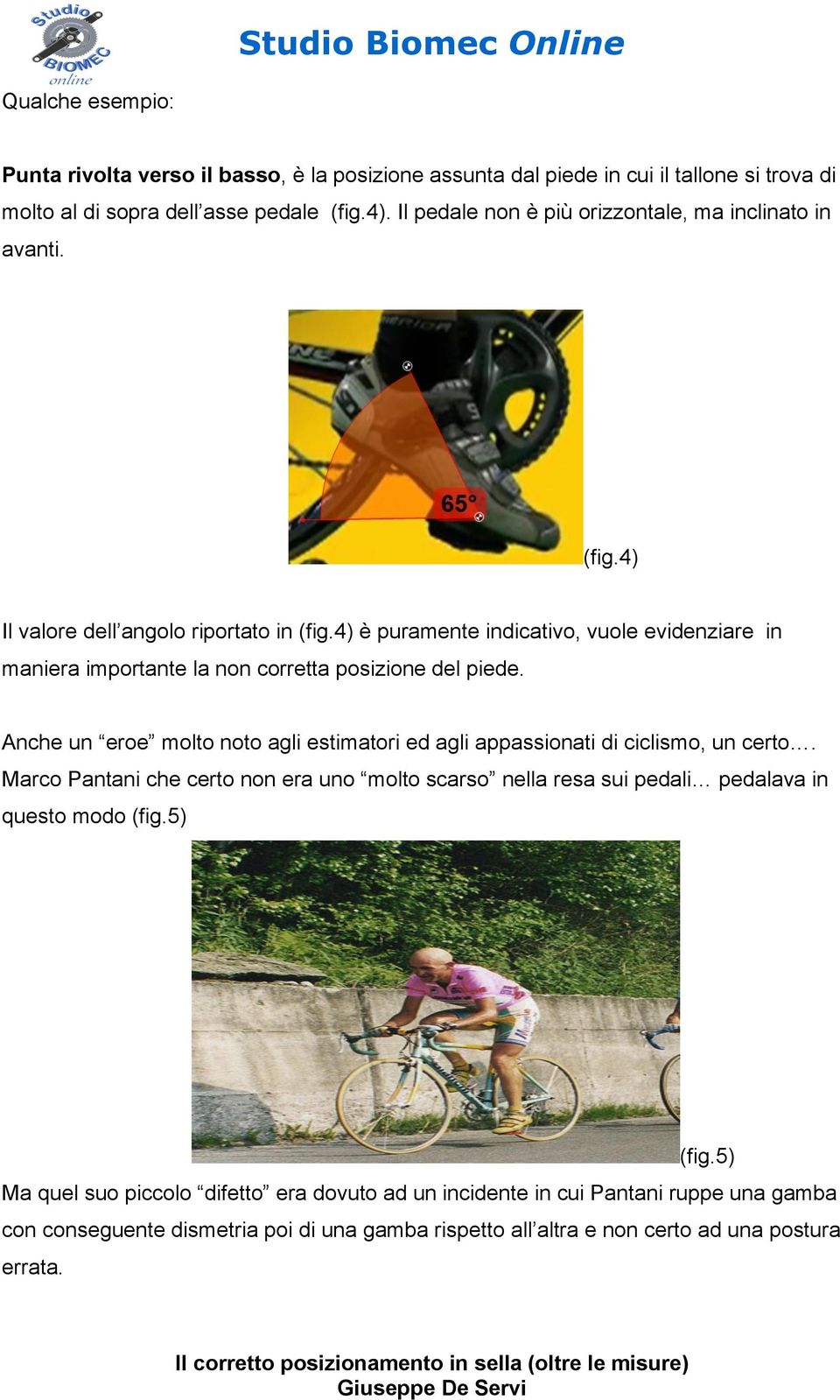 4) è puramente indicativo, vuole evidenziare in maniera importante la non corretta posizione del piede. Anche un eroe molto noto agli estimatori ed agli appassionati di ciclismo, un certo.