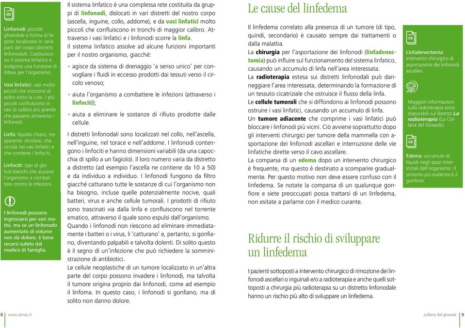 Linfa: liquido chiaro, trasparente, incolore, che circola nei vasi linfatici e che contiene i linfociti. Linfociti: tipo di globuli bianchi che aiutano l organismo a combattere contro le infezioni.