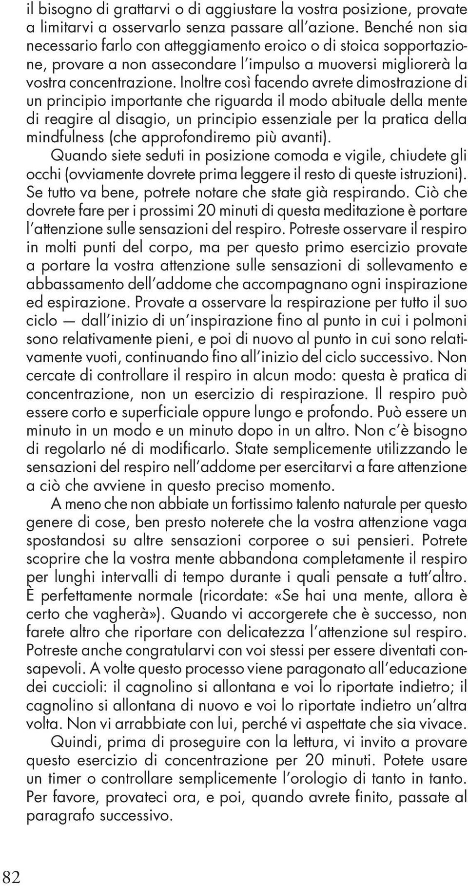 Inoltre così facendo avrete dimostrazione di un principio importante che riguarda il modo abituale della mente di reagire al disagio, un principio essenziale per la pratica della mindfulness (che