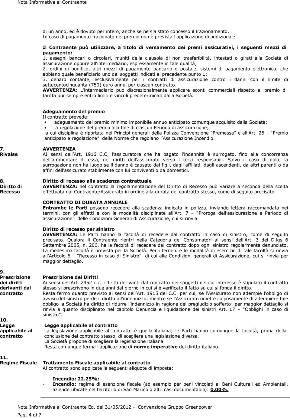 assegni bancari o circolari, muniti della clausola di non trasferibilità, intestati o girati alla Società di assicurazione oppure all intermediario, espressamente in tale qualità; 2.