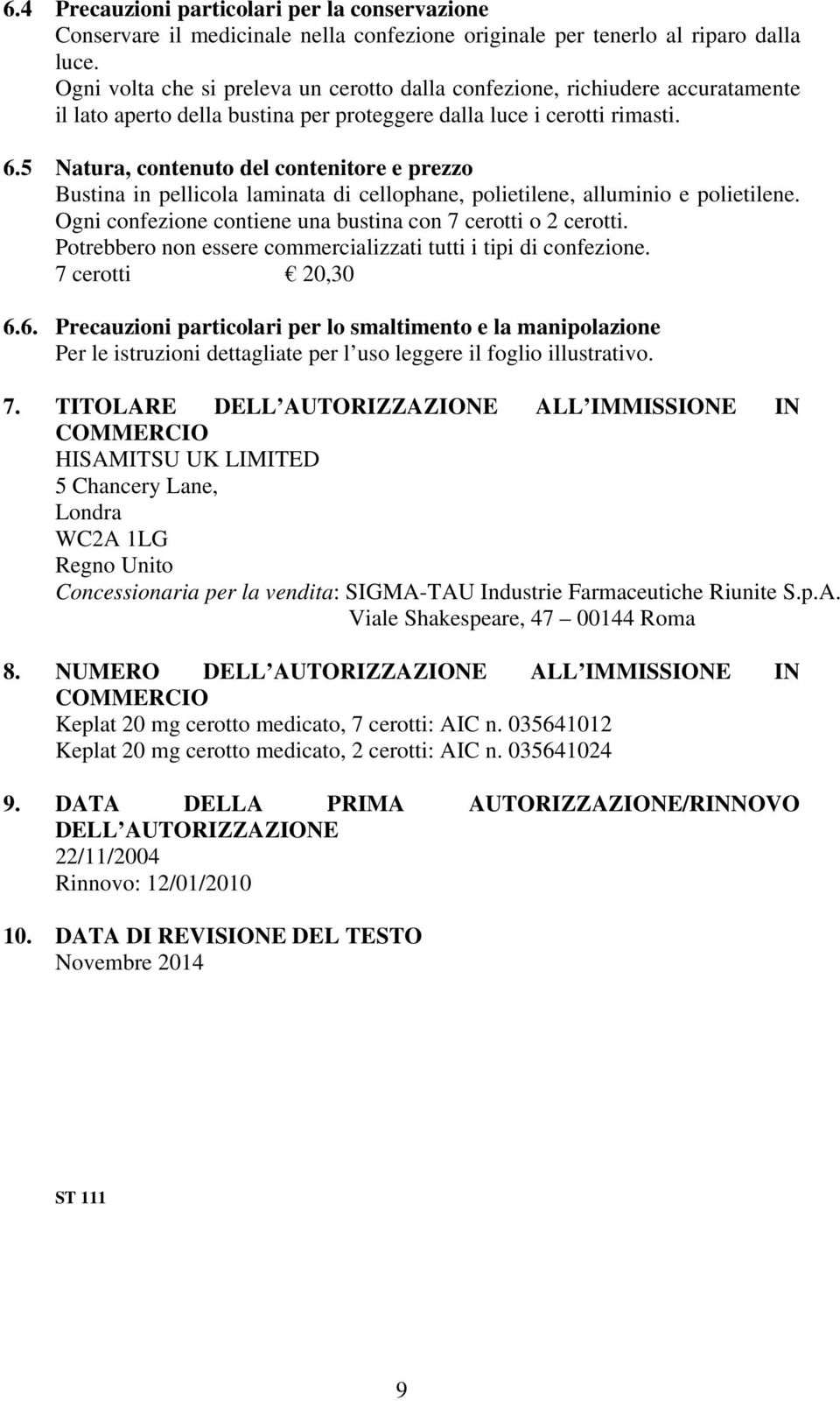 5 Natura, contenuto del contenitore e prezzo Bustina in pellicola laminata di cellophane, polietilene, alluminio e polietilene. Ogni confezione contiene una bustina con 7 cerotti o 2 cerotti.