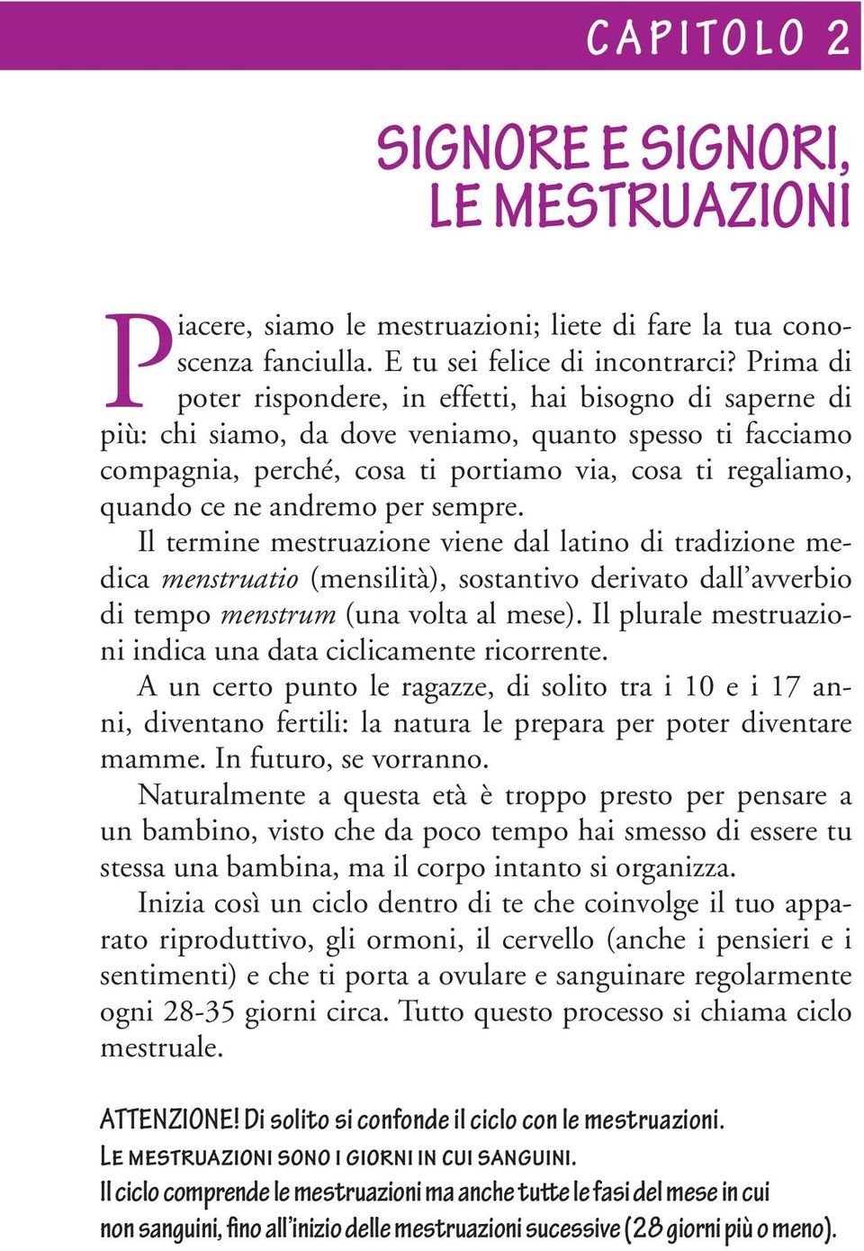 andremo per sempre. Il termine mestruazione viene dal latino di tradizione medica menstruatio (mensilità), sostantivo derivato dall avverbio di tempo menstrum (una volta al mese).