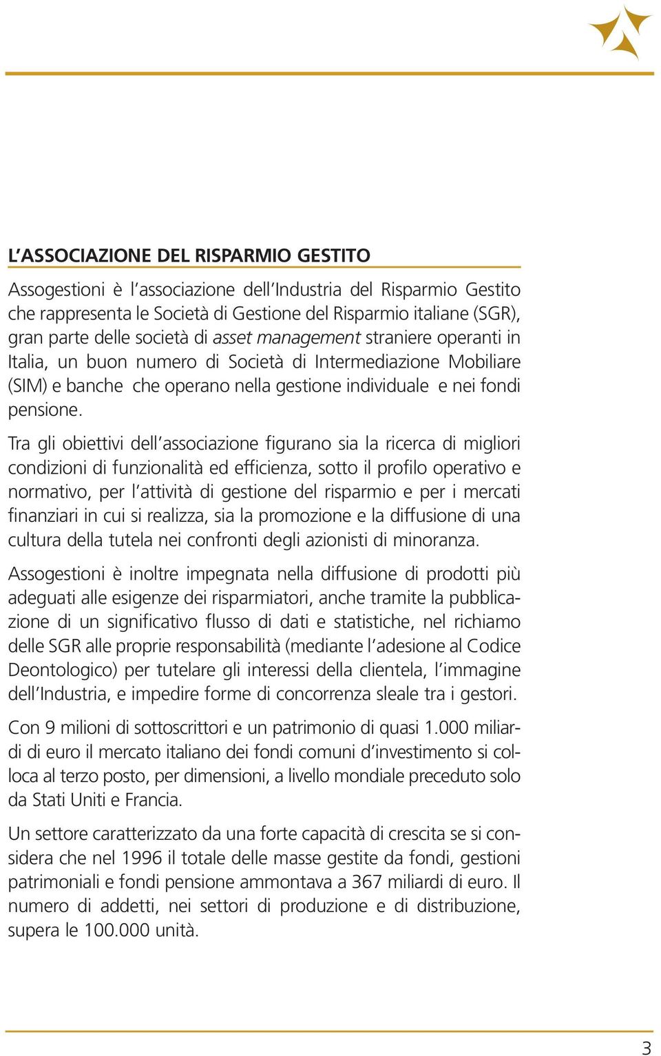 Tra gli obiettivi dell associazione figurano sia la ricerca di migliori condizioni di funzionalità ed efficienza, sotto il profilo operativo e normativo, per l attività di gestione del risparmio e