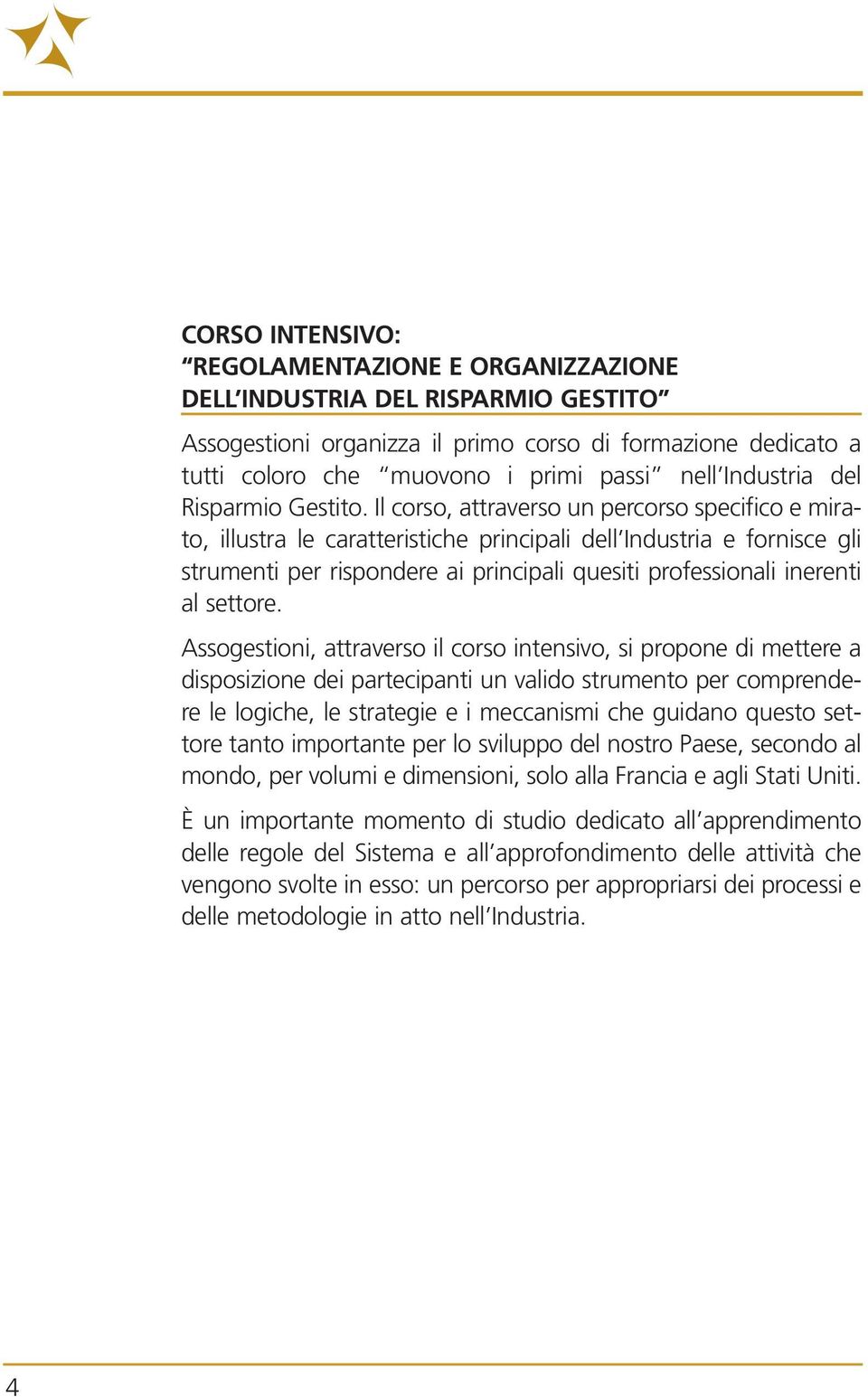 Il corso, attraverso un percorso specifico e mirato, illustra le caratteristiche principali dell Industria e fornisce gli strumenti per rispondere ai principali quesiti professionali inerenti al