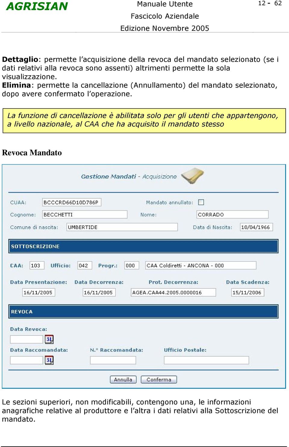 La funzione di cancellazione è abilitata solo per gli utenti che appartengono, a livello nazionale, al CAA che ha acquisito il mandato stesso Revoca