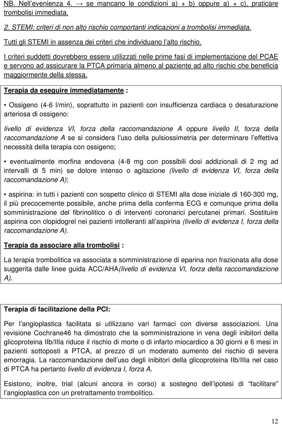 I criteri suddetti dovrebbero essere utilizzati nelle prime fasi di implementazione del PCAE e servono ad assicurare la PTCA primaria almeno al paziente ad alto rischio che beneficia maggiormente