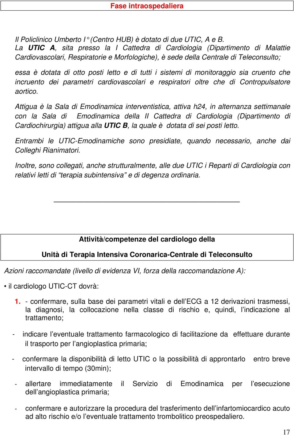 di tutti i sistemi di monitoraggio sia cruento che incruento dei parametri cardiovascolari e respiratori oltre che di Contropulsatore aortico.