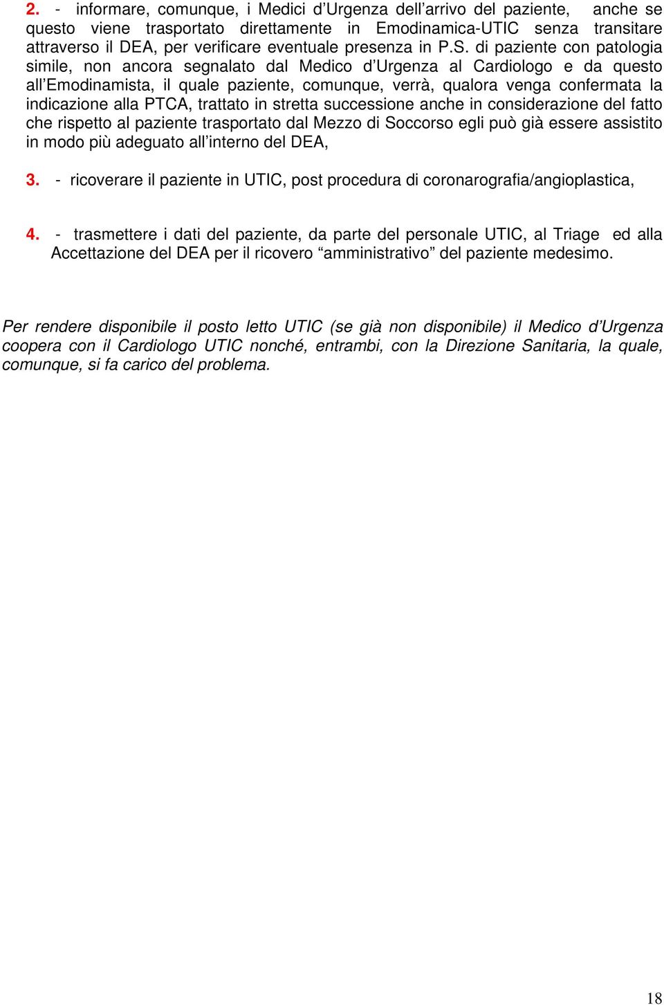 di paziente con patologia simile, non ancora segnalato dal Medico d Urgenza al Cardiologo e da questo all Emodinamista, il quale paziente, comunque, verrà, qualora venga confermata la indicazione